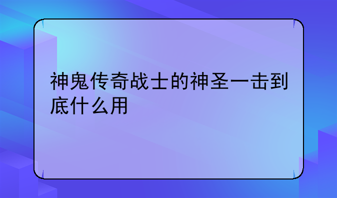 神鬼传奇战士的神圣一击到底什么用