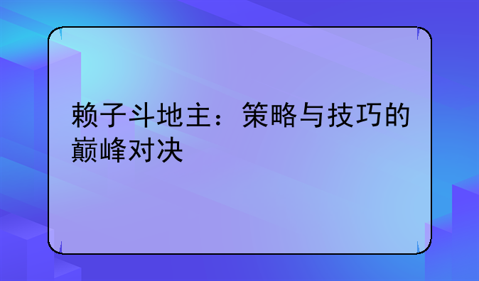 赖子斗地主：策略与技巧的巅峰对决