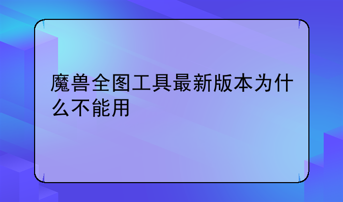 魔兽全图工具最新版本为什么不能用