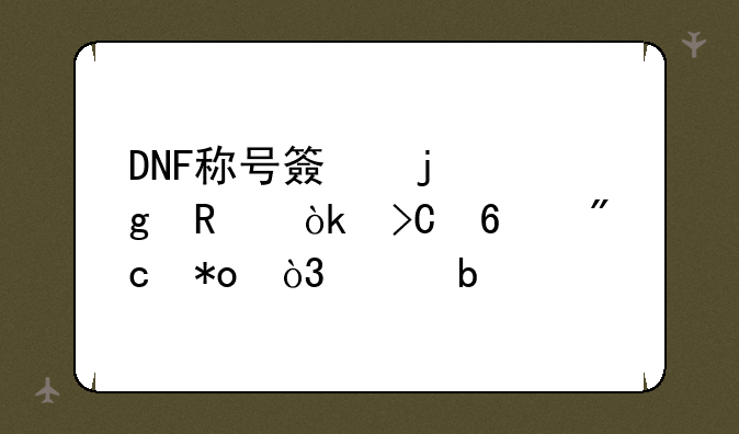 DNF称号簿的妙用：提升战力，彰显个性