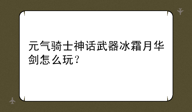 元气骑士神话武器冰霜月华剑怎么玩？