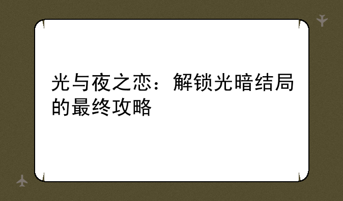 光与夜之恋：解锁光暗结局的最终攻略