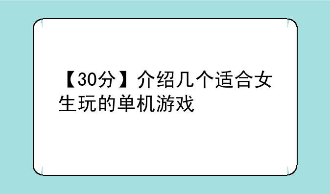 【30分】介绍几个适合女生玩的单机游戏