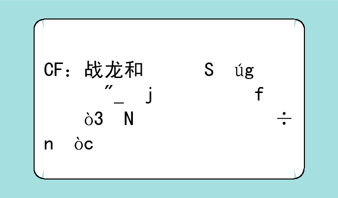 CF：战龙和翔龙系列的武器，哪个性能更优秀