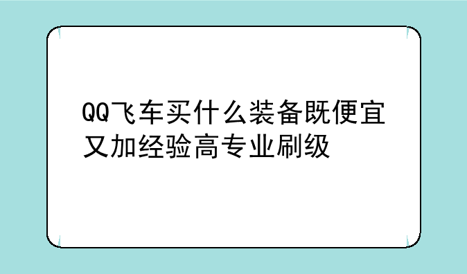 QQ飞车买什么装备既便宜又加经验高专业刷级