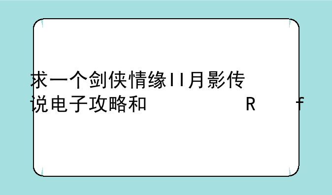 求一个剑侠情缘II月影传说电子攻略和修改器