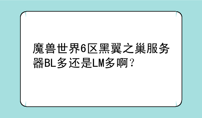 魔兽世界6区黑翼之巢服务器BL多还是LM多啊？