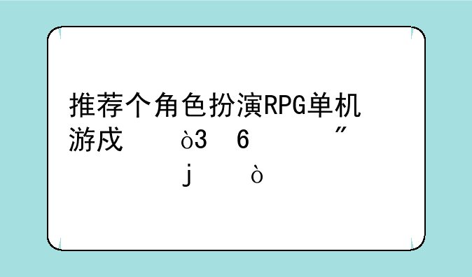 推荐个角色扮演RPG单机游戏，升级刷装备的？