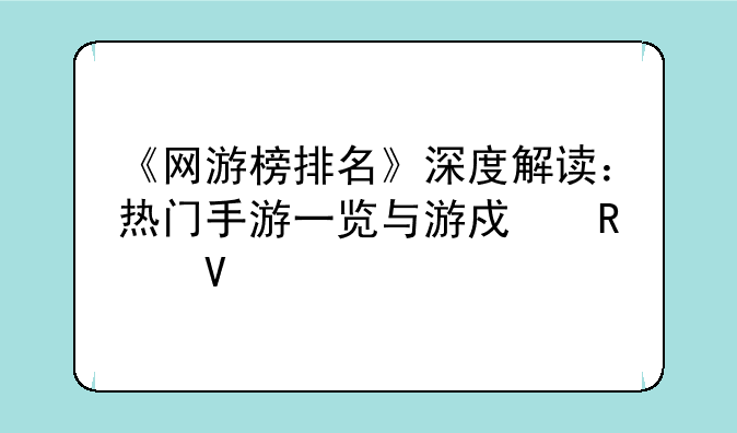 《网游榜排名》深度解读：热门手游一览与游戏攻略