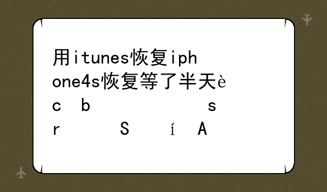 用itunes恢复iphone4s恢复等了半天还显示“正在联系iPhone软件更新服务器”，这个是怎么回事啊？我的是5.1