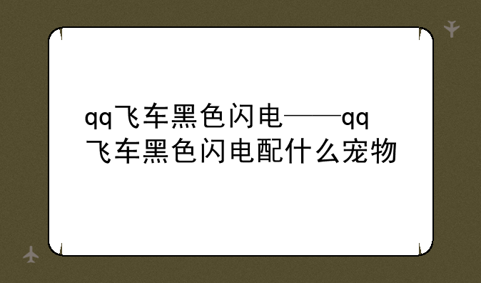 qq飞车黑色闪电——qq飞车黑色闪电配什么宠物