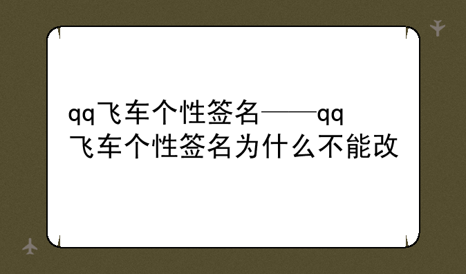 qq飞车个性签名——qq飞车个性签名为什么不能改