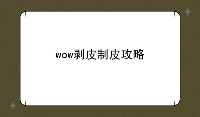 wow剥皮制皮攻略