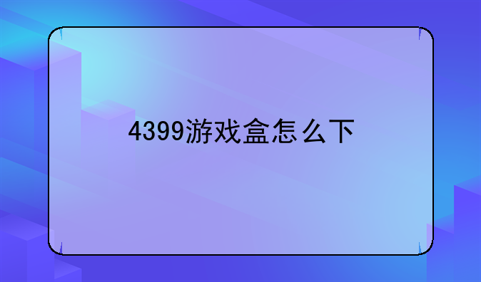 4399游戏盒怎么下