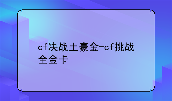 cf决战土豪金-cf挑战全金卡