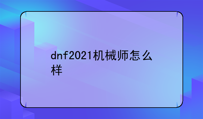 dnf2021机械师怎么样