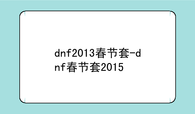 dnf2013春节套-dnf春节套2015