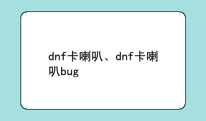 dnf卡喇叭、dnf卡喇叭bug