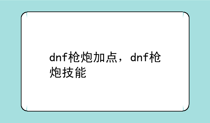 dnf枪炮加点，dnf枪炮技能