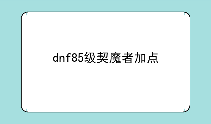 dnf85级契魔者加点