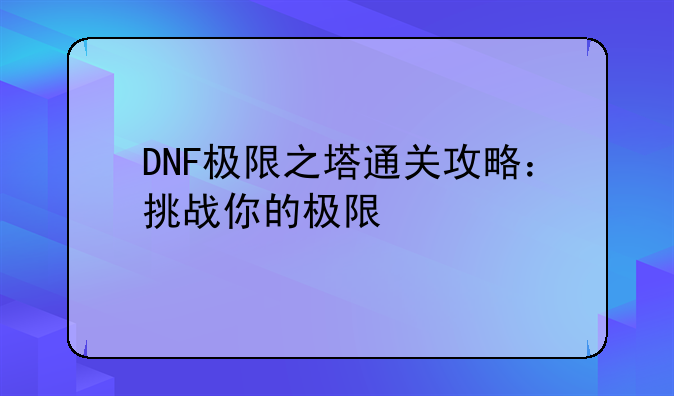 DNF极限之塔通关攻略：挑战你的极限