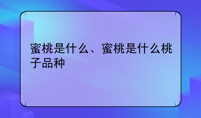 蜜桃是什么、蜜桃是什么桃子品种