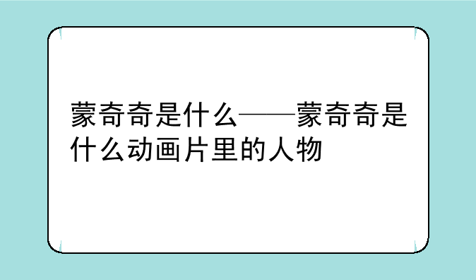 蒙奇奇是什么——蒙奇奇是什么动画片里的人物