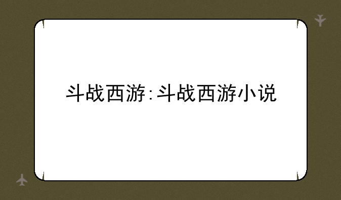 斗战西游:斗战西游小说