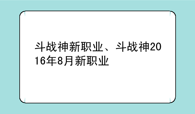 斗战神新职业、斗战神2016年8月新职业