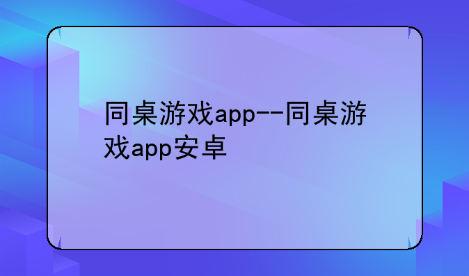 同桌游戏app--同桌游戏app安卓