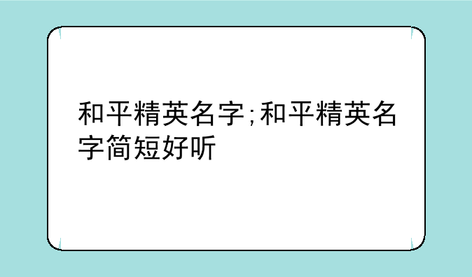 和平精英名字;和平精英名字简短好听