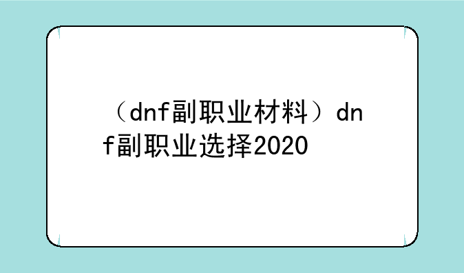 （dnf副职业材料）dnf副职业选择2020