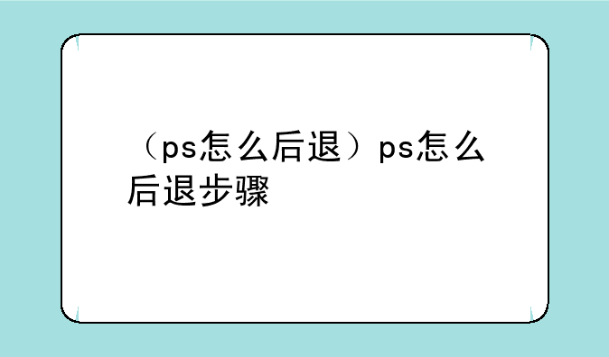 （ps怎么后退）ps怎么后退步骤