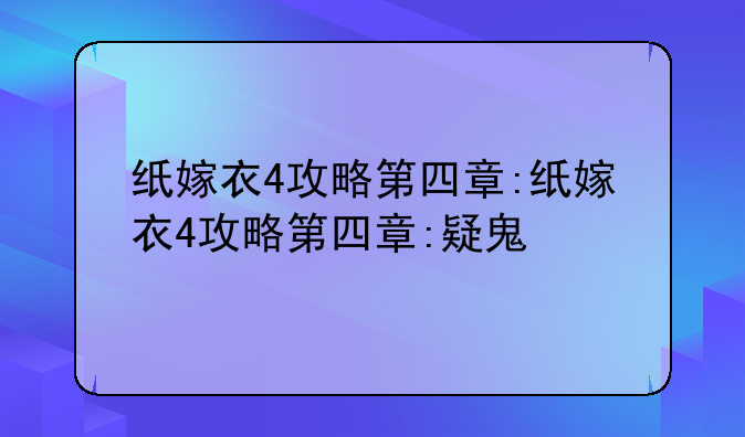 纸嫁衣4攻略第四章:纸嫁衣4攻略第四章:疑鬼