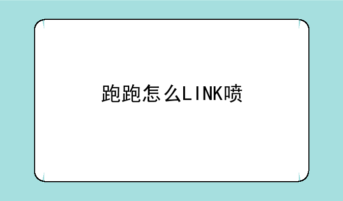 跑跑怎么LINK喷