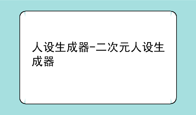 人设生成器-二次元人设生成器