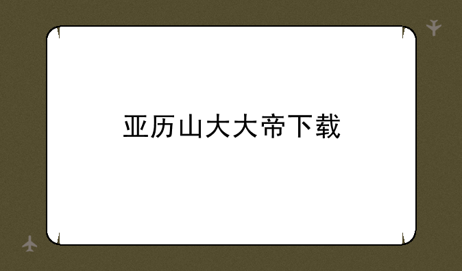 亚历山大大帝下载