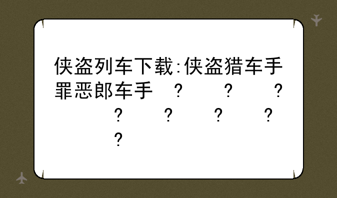 侠盗列车下载:侠盗猎车手罪恶都市