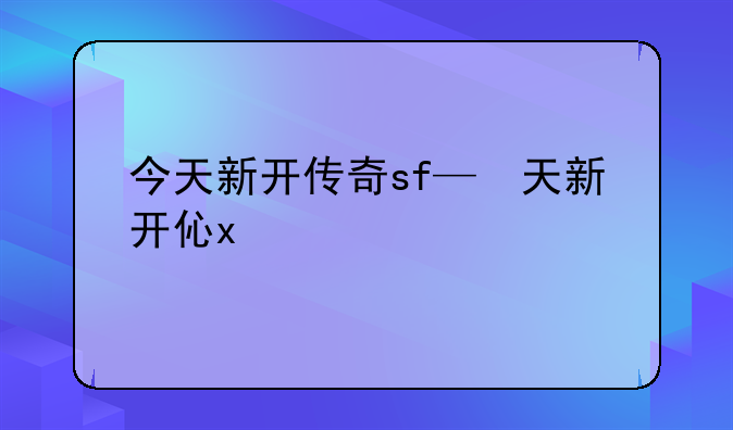 今天新开传奇sf—今天新开的传奇sf