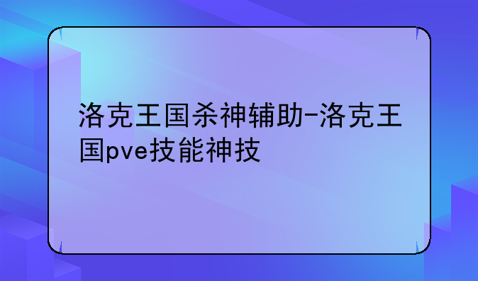 洛克王国杀神辅助-洛克王国pve技能神技
