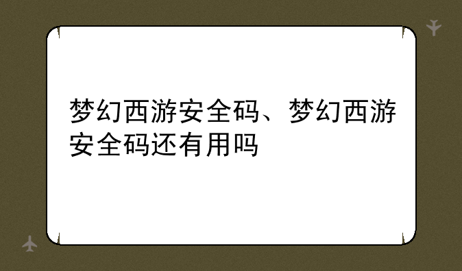 梦幻西游安全码、梦幻西游安全码还有用吗