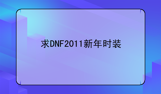 求DNF2011新年时装