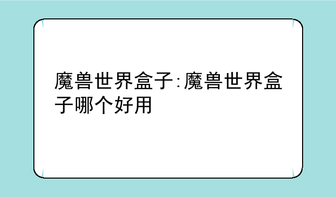 魔兽世界盒子:魔兽世界盒子哪个好用