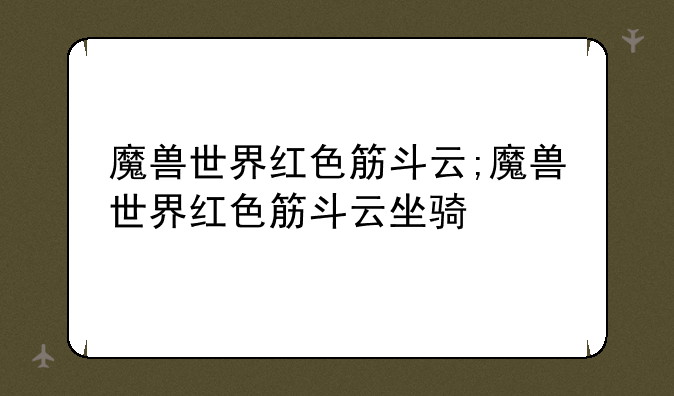 魔兽世界红色筋斗云;魔兽世界红色筋斗云坐骑