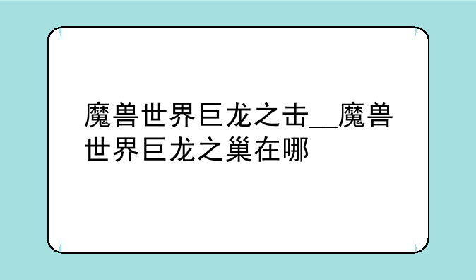 魔兽世界巨龙之击__魔兽世界巨龙之巢在哪