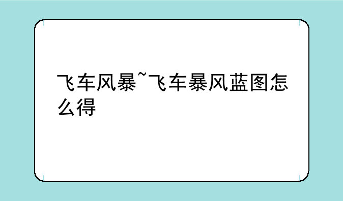 飞车风暴~飞车暴风蓝图怎么得