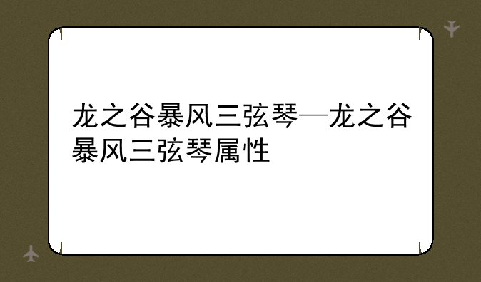 龙之谷暴风三弦琴—龙之谷暴风三弦琴属性