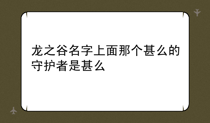 龙之谷名字上面那个甚么的守护者是甚么
