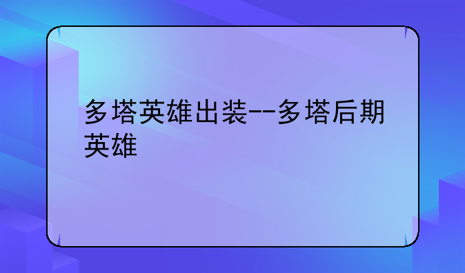 多塔英雄出装--多塔后期英雄