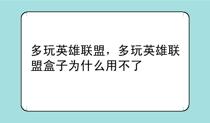 多玩英雄联盟，多玩英雄联盟盒子为什么用不了